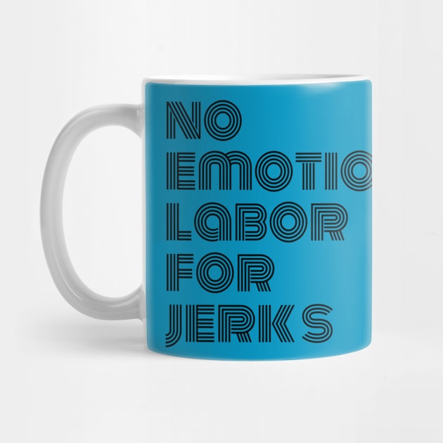 NO EMOTIONAL LABOR FOR JERKS by Kelli Dunham's Angry Queer Tees